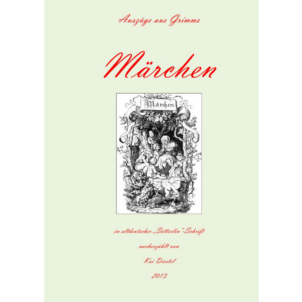 Kai Diestel - Auszüge aus Grimms Märchen in altdeutscher "Sütterlin-Schrift"